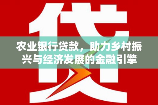 四子王旗农业银行贷款，助力乡村振兴与经济发展的金融引擎