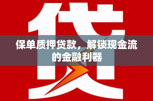 四子王旗保单质押贷款，解锁现金流的金融利器