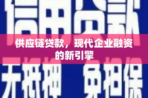四子王旗供应链贷款，现代企业融资的新引擎