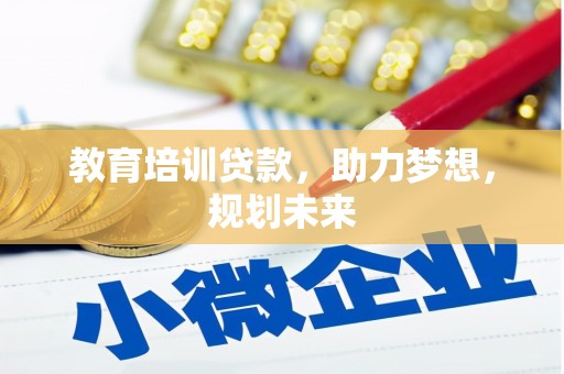 四子王旗教育培训贷款，助力梦想，规划未来