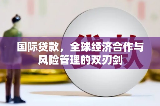 四子王旗国际贷款，全球经济合作与风险管理的双刃剑