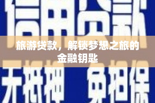四子王旗旅游贷款，解锁梦想之旅的金融钥匙