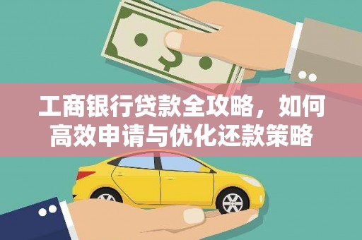 四子王旗工商银行贷款全攻略，如何高效申请与优化还款策略