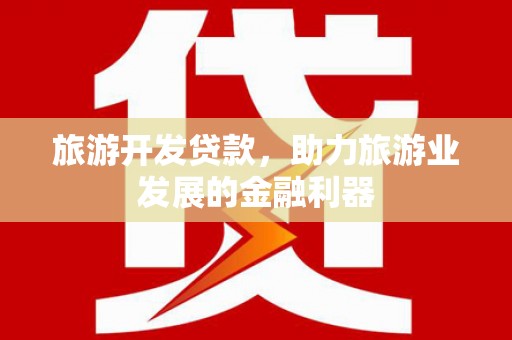 四子王旗旅游开发贷款，助力旅游业发展的金融利器