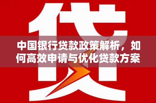 四子王旗中国银行贷款政策解析，如何高效申请与优化贷款方案