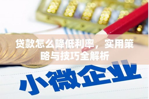 四子王旗贷款怎么降低利率，实用策略与技巧全解析