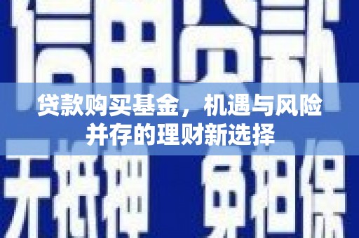 四子王旗贷款购买基金，机遇与风险并存的理财新选择