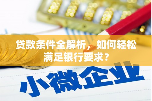 四子王旗贷款条件全解析，如何轻松满足银行要求？