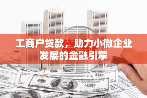 四子王旗工商户贷款，助力小微企业发展的金融引擎