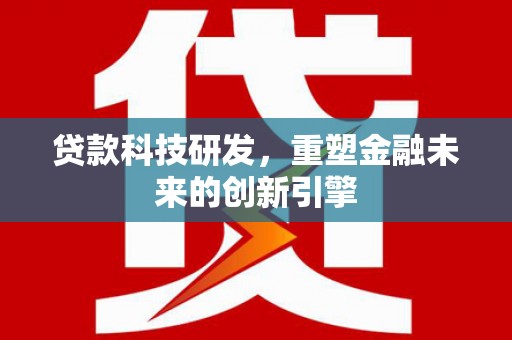四子王旗贷款科技研发，重塑金融未来的创新引擎