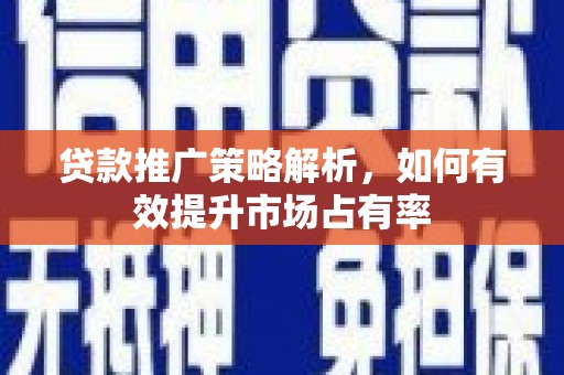 四子王旗贷款推广策略解析，如何有效提升市场占有率