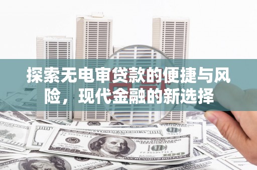 四子王旗探索无电审贷款的便捷与风险，现代金融的新选择