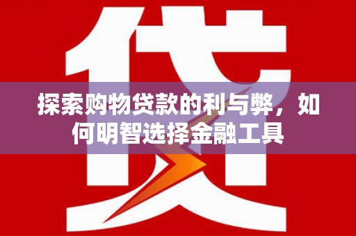 四子王旗探索购物贷款的利与弊，如何明智选择金融工具