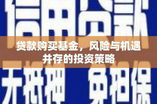 四子王旗贷款购买基金，风险与机遇并存的投资策略