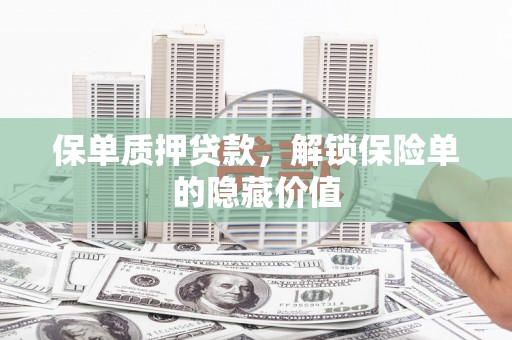 四子王旗保单质押贷款，解锁保险单的隐藏价值