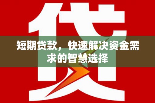 四子王旗短期贷款，快速解决资金需求的智慧选择