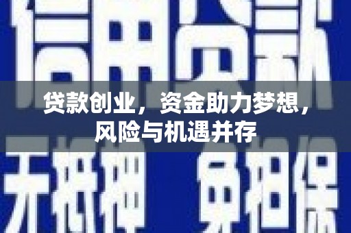 四子王旗贷款创业，资金助力梦想，风险与机遇并存