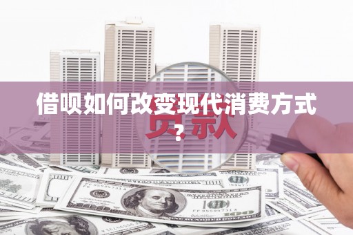四子王旗借呗如何改变现代消费方式？