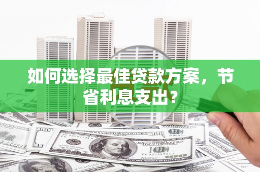 四子王旗如何选择最佳贷款方案，节省利息支出？