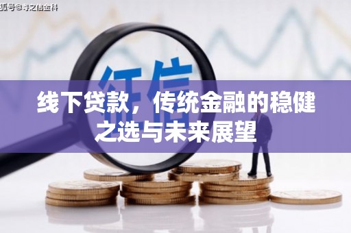 四子王旗线下贷款，传统金融的稳健之选与未来展望