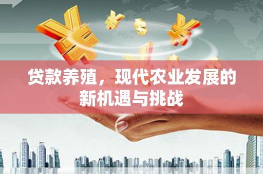 四子王旗贷款养殖，现代农业发展的新机遇与挑战