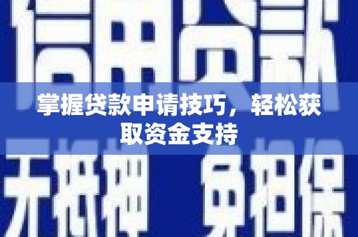 四子王旗掌握贷款申请技巧，轻松获取资金支持