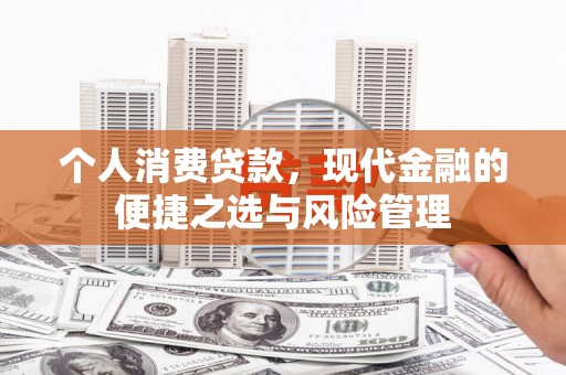 四子王旗个人消费贷款，现代金融的便捷之选与风险管理