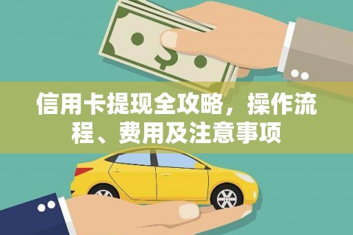四子王旗信用卡提现全攻略，操作流程、费用及注意事项