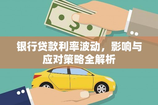 四子王旗银行贷款利率波动，影响与应对策略全解析