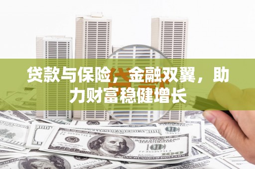 四子王旗贷款与保险，金融双翼，助力财富稳健增长