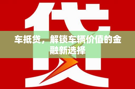 四子王旗车抵贷，解锁车辆价值的金融新选择