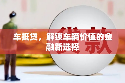 四子王旗车抵贷，解锁车辆价值的金融新选择