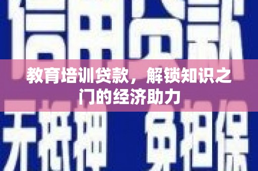 四子王旗教育培训贷款，解锁知识之门的经济助力