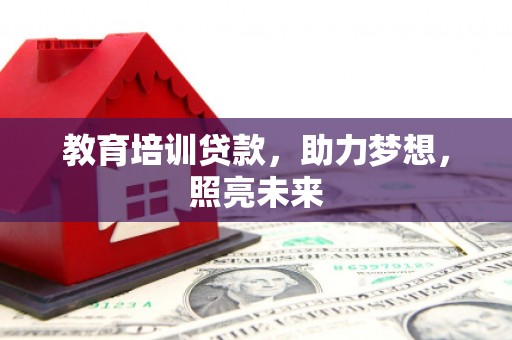 四子王旗教育培训贷款，助力梦想，照亮未来