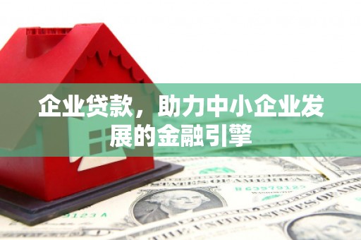 四子王旗企业贷款，助力中小企业发展的金融引擎