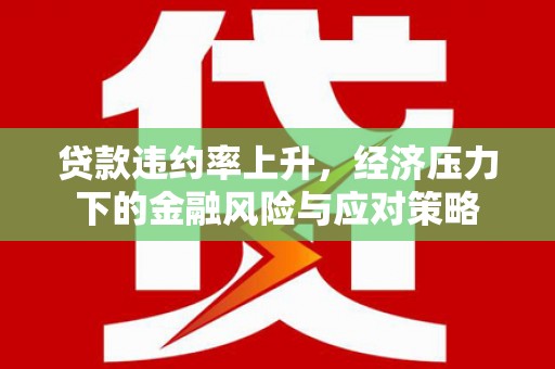 四子王旗贷款违约率上升，经济压力下的金融风险与应对策略
