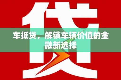 四子王旗车抵贷，解锁车辆价值的金融新选择