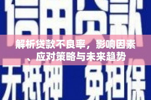 四子王旗解析贷款不良率，影响因素、应对策略与未来趋势