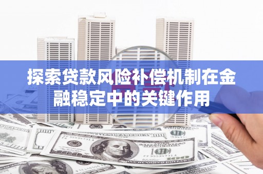四子王旗探索贷款风险补偿机制在金融稳定中的关键作用