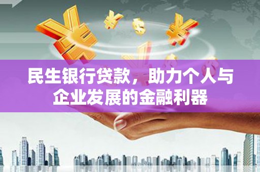 四子王旗民生银行贷款，助力个人与企业发展的金融利器