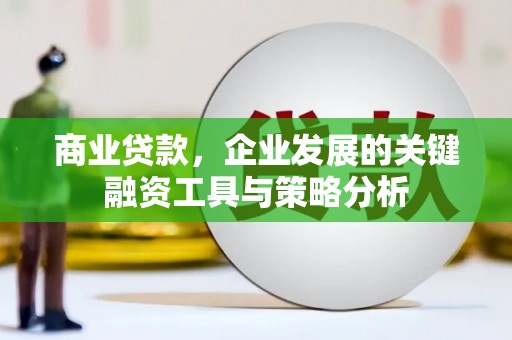 四子王旗商业贷款，企业发展的关键融资工具与策略分析