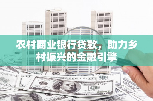四子王旗农村商业银行贷款，助力乡村振兴的金融引擎