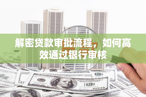 四子王旗解密贷款审批流程，如何高效通过银行审核