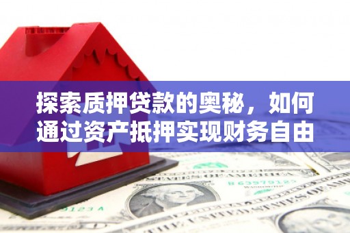 四子王旗探索质押贷款的奥秘，如何通过资产抵押实现财务自由