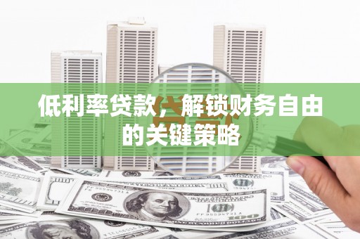 四子王旗低利率贷款，解锁财务自由的关键策略