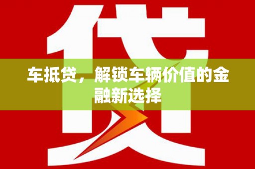 四子王旗车抵贷，解锁车辆价值的金融新选择
