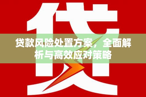 四子王旗贷款风险处置方案，全面解析与高效应对策略