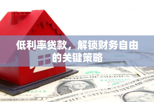 四子王旗低利率贷款，解锁财务自由的关键策略