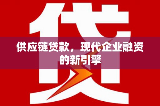 四子王旗供应链贷款，现代企业融资的新引擎