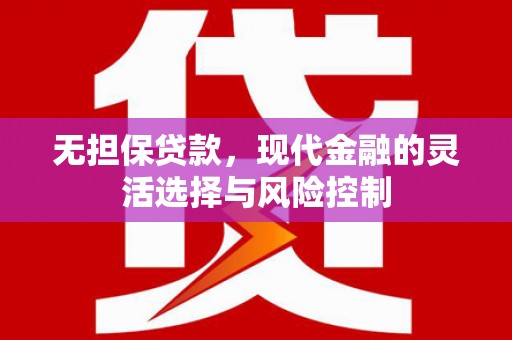 四子王旗无担保贷款，现代金融的灵活选择与风险控制